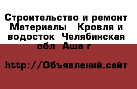 Строительство и ремонт Материалы - Кровля и водосток. Челябинская обл.,Аша г.